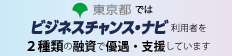 東京都のビジネスチャンス・ナビ販路開拓融資バナー、東京都ではビジネスチャンス・ナビ利用者を2種類の融資で優遇・支援しています。新しいウィンドウが開きます。（東京都産業労働局公式ホームページの東京都中小企業制度融資要領・パンフレットページ）。