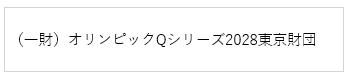 一般財団法人オリンピックQシリーズ2028東京財団、新しいウィンドウが開きます。(一般財団法人オリンピックQシリーズ2028東京財団公式ページ)